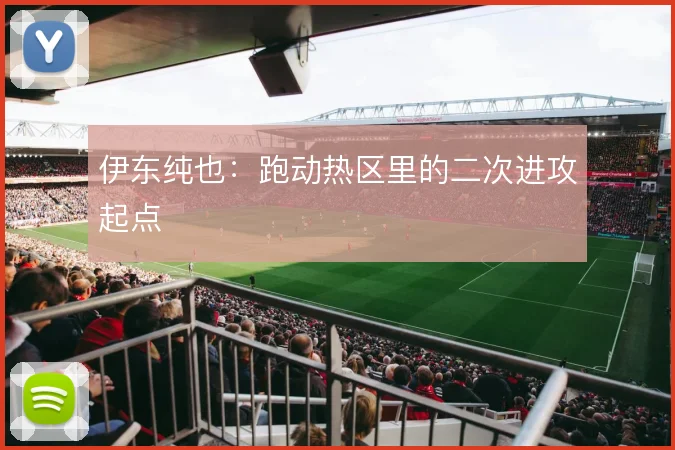 伊东纯也：跑动热区里的二次进攻起点