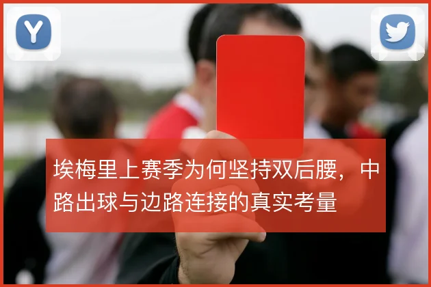 埃梅里上赛季为何坚持双后腰,中路出球与边路连接的真实考量