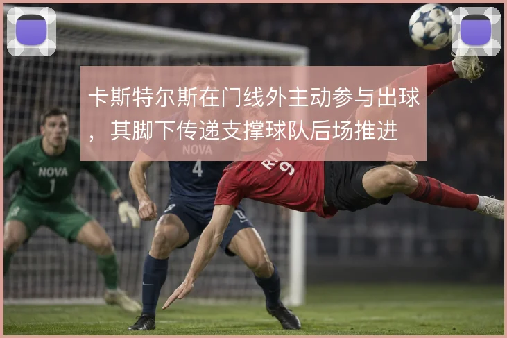卡斯特尔斯在门线外主动参与出球,其脚下传递支撑球队后场推进