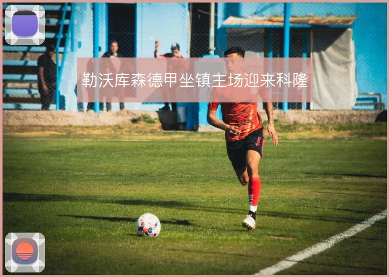 勒沃库森德甲坐镇主场迎来科隆