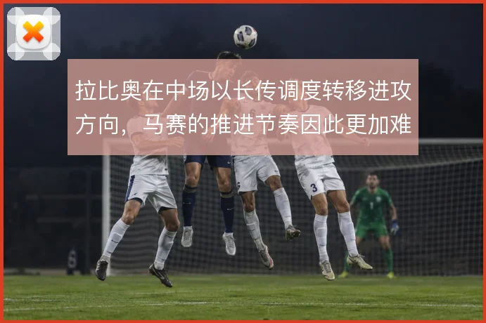 拉比奥在中场以长传调度转移进攻方向,马赛的推进节奏因此更加难以预判