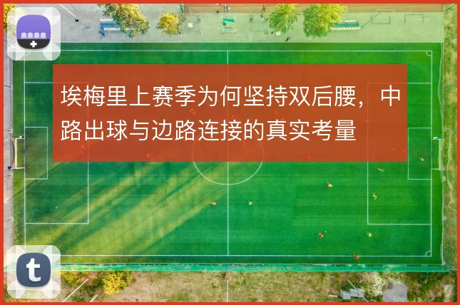 埃梅里上赛季为何坚持双后腰，中路出球与边路连接的真实考量