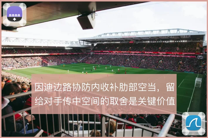 因迪边路协防内收补肋部空当，留给对手传中空间的取舍是关键价值