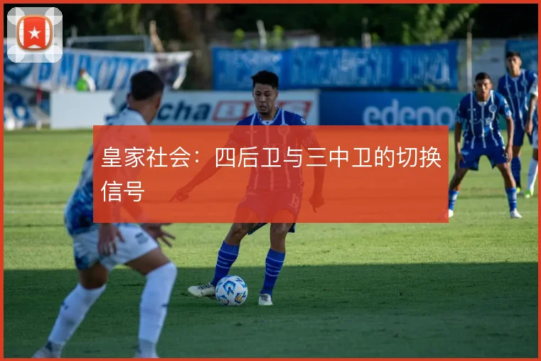 皇家社会:四后卫与三中卫的切换信号