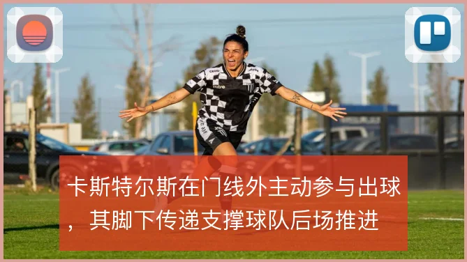 卡斯特尔斯在门线外主动参与出球,其脚下传递支撑球队后场推进