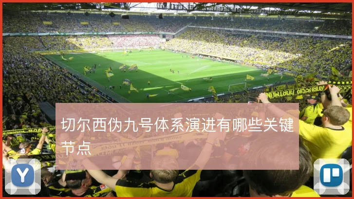 切尔西伪九号体系演进有哪些关键节点