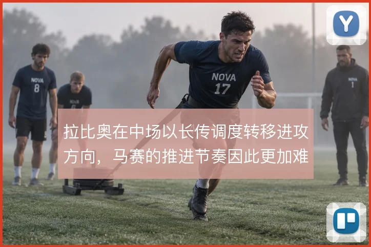 拉比奥在中场以长传调度转移进攻方向,马赛的推进节奏因此更加难以预判