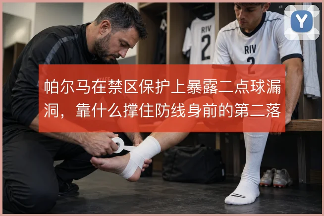 帕尔马在禁区保护上暴露二点球漏洞，靠什么撑住防线身前的第二落点