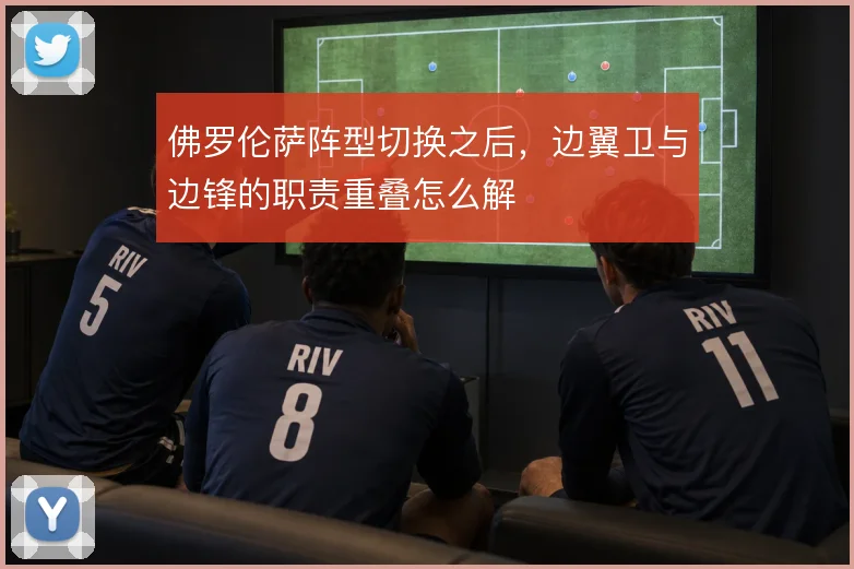 佛罗伦萨阵型切换之后,边翼卫与边锋的职责重叠怎么解