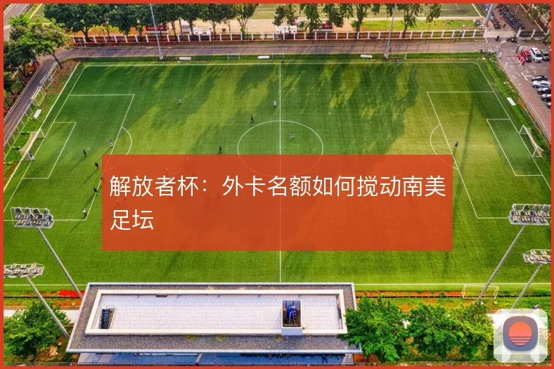 解放者杯:外卡名额如何搅动南美足坛
